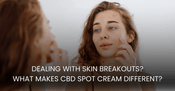 Dealing With Skin Breakouts? What Makes CBD Spot Cream Different