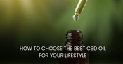 How to Choose the Best CBD Oil for Your Lifestyle