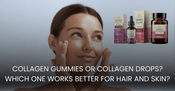 Collagen Drops or Collagen Gummies for Hair and Skin?